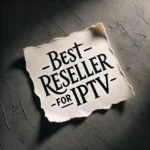 Best 4K IPTV Reseller